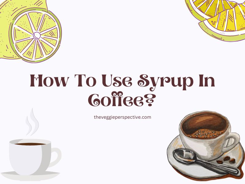 How To Use Syrup In Coffee? The Full Guide