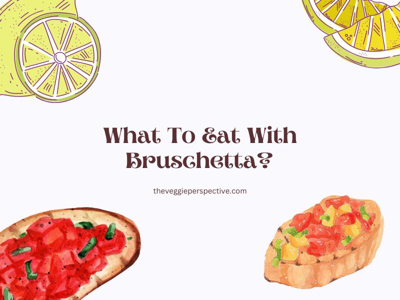 What To Eat With Bruschetta?