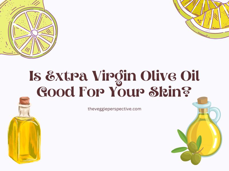 Is Extra Virgin Olive Oil Good For Your Skin?