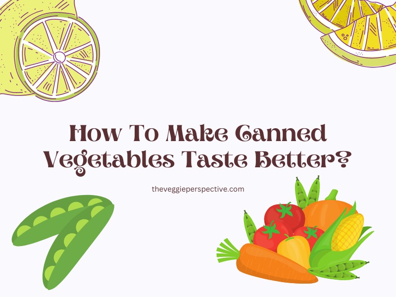 How To Make Canned Vegetables Taste Better?