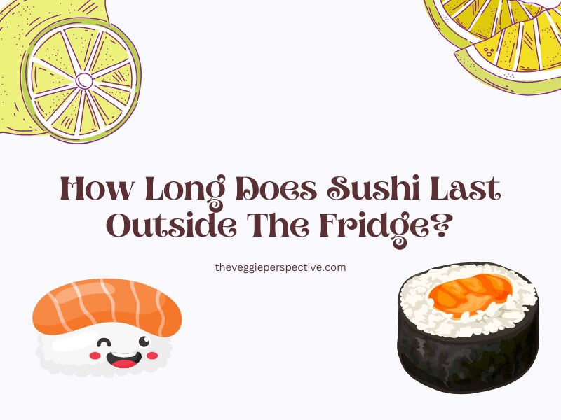 How Long Does Sushi Last Outside The Fridge?